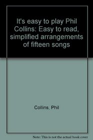 It's easy to play Phil Collins: Easy to read, simplified arrangements of fifteen songs