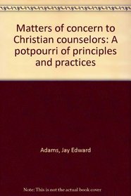Matters of concern to Christian counselors: A potpourri of principles and practices