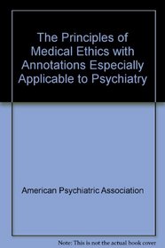 The Principles of Medical Ethics with Annotations Especially Applicable to Psychiatry, 1995 Edition, and Addendum to the 1995 Edition of the Principle