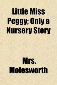 Little Miss Peggy; Only a Nursery Story