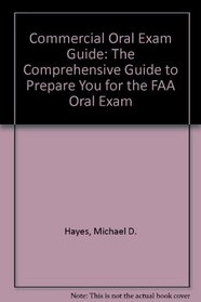Commercial Oral Exam Guide: The Comprehensive Guide to Prepare You for the FAA Oral Exam