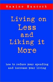 Living on Less and Liking it More: How to reduce your spending and increase your living