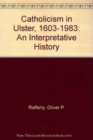 Catholicism in Ulster, 1603-1983: An Interpretative History