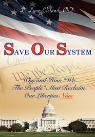 Save Our System - Why and How ''We The People'' Must Reclaim Our Liberties <u>Now</u>