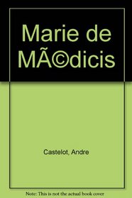 Marie de Medicis: Les desordres de la passion (French Edition)