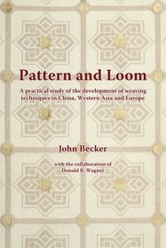 Pattern and Loom: A Practical Study of the Development of Weaving Techniques in China, Western Asia and Europe (Nordic Institute of Asian Studies Monograph)