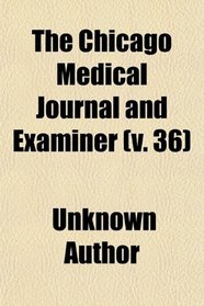 The Chicago Medical Journal and Examiner (v. 36)