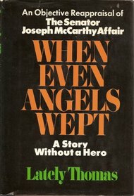 When even angels wept;: The Senator Joseph McCarthy affair--a story without a hero