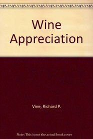 Wine Appreciation: A Comprehensive User's Guide to the World's Wines and Vineyards