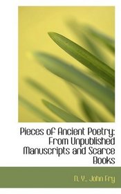 Pieces of Ancient Poetry: From Unpublished Manuscripts and Scarce Books