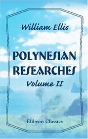 Polynesian Researches: During a Residence of Nearly Eight Years in the Society and Sandwich Islands. Volume 2