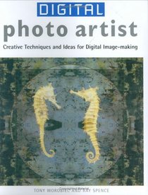 Digital Photo Artist: Creative Techniques and Ideas for Digital Image-making