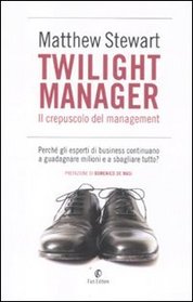Twilight manager. Il crepuscolo del management. Perch gli esperti di business continuano a sbagliare tutto?