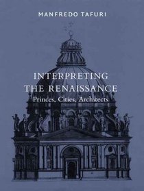 Interpreting the Renaissance: Princes, Cities, Architects (Harvard University Graduate School of Design)