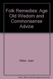 Folk Remedies: Age Old Wisdom and Commonsense Advice