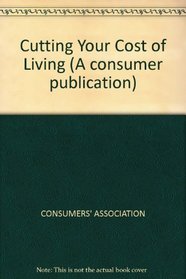 CUTTING YOUR COST OF LIVING (A CONSUMER PUBLICATION)