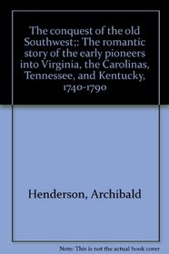 The conquest of the old Southwest;: The romantic story of the early pioneers into Virginia, the Carolinas, Tennessee, and Kentucky, 1740-1790