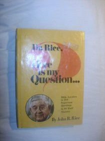 Dr. Rice, Here Is My Question: Bible Answers to 294 Important Questions in Forty Years' Ministry