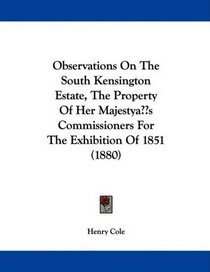 Observations On The South Kensington Estate, The Property Of Her Majesty's Commissioners For The Exhibition Of 1851 (1880)