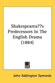 Shakespeare?s Predecessors In The English Drama (1884)