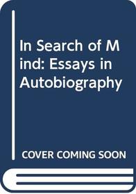 In Search of Mind: Essays in Autobiography (Alfred P. Sloan Foundation Series)