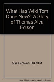 What Has Wild Tom Done Now?: A Story of Thomas Edison