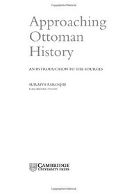 Approaching Ottoman History : An Introduction to the Sources