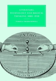Literature, Technology and Magical Thinking, 1880-1920 (Cambridge Studies in Nineteenth-Century Literature and Culture)
