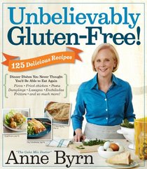 Unbelievably Gluten-Free: 128 Delicious Recipes: Dinner Dishes You Never Thought You'd Be Able to Eat Again