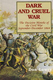 Dark and Cruel War: The Decisive Months of the Civil War September-December 1864