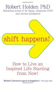 Shift Happens: How to Live an Inspired Life Starting from Now!