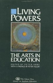 Living Powers: The Arts in Education (Falmer Press library on aesthetic education)