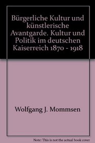 Burgerliche Kultur und kunstlerische Avantgarde: Kultur und Politik im deutschen Kaiserreich 1870 bis 1918 (Propylaen-Studienausgabe) (German Edition)
