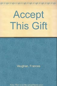 ACCEPT THIS GIFT