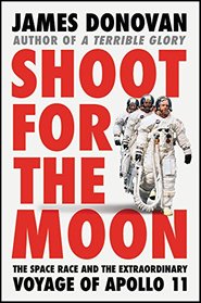 Shoot for the Moon: The Space Race and the Extraordinary Voyage of Apollo 11