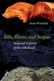 Silk, Slaves, and Stupas: Material Culture of the Silk Road