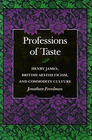 Professions of Taste: Henry James, British Aestheticism, and Commodity Culture