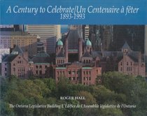 Century to Celebrate/Un Centenaire a Feter, 1893-1993: Ontario Legislative Building/L'Edifice de L'Assemblee Legislative de L'Ontario