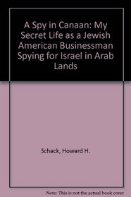 A Spy in Canaan: My Life As a Jewish-American Businessman Spying for Israel in Arab Lands