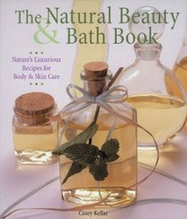 The Natural Beauty & Bath Book: Nature's Luxurious Recipes for Body & Skin Care