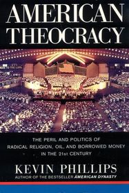 American Theocracy: The Peril and Politics of Radical Religion, Oil, and Borrowed Money in the 21st Century