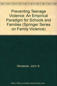 Preventing Teenage Violence: An Empirical Paradigm for Schools and Families (Springer Series on Family Violence) (Springer Series on Family Violence)