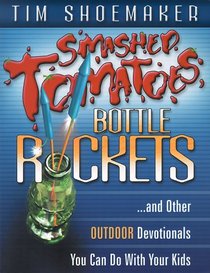 Smashed Tomatoes, Bottle Rockets...: And Other Outdoor Devotionals You Can Do with Your Kids