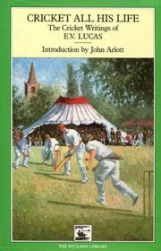 CRICKET ALL HIS LIFE: THE CRICKET WRITINGS OF EV LUCAS (CRICKET LIBRARY S)