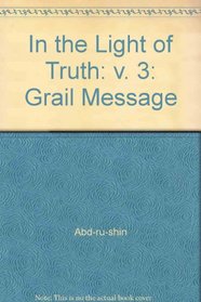 In the Light of Truth: v. 3: Grail Message