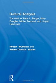 Cultural Analysis: The Work of Peter L. Berger, Mary Douglas, Michel Foucault, and Jrgen Habermas (Volume 5)