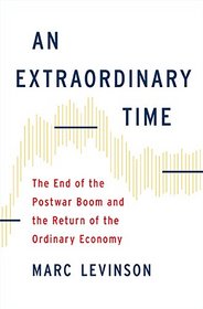 An Extraordinary Time: The End of the Postwar Boom and the Return of the Ordinary Economy