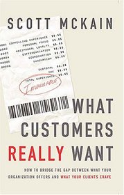 What Customers Really Want : How to Bridge the Gap Between What Your Organization Offers and What Your Clients Crave