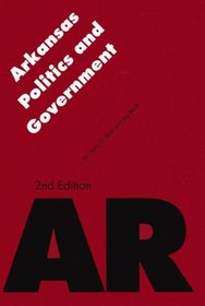 Arkansas Politics and Government, Second Edition (Politics and Governments of the American States)