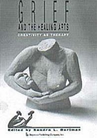 Grief and the Healing Arts: Creativity As Therapy (Death, Value, and Meaning Series)
